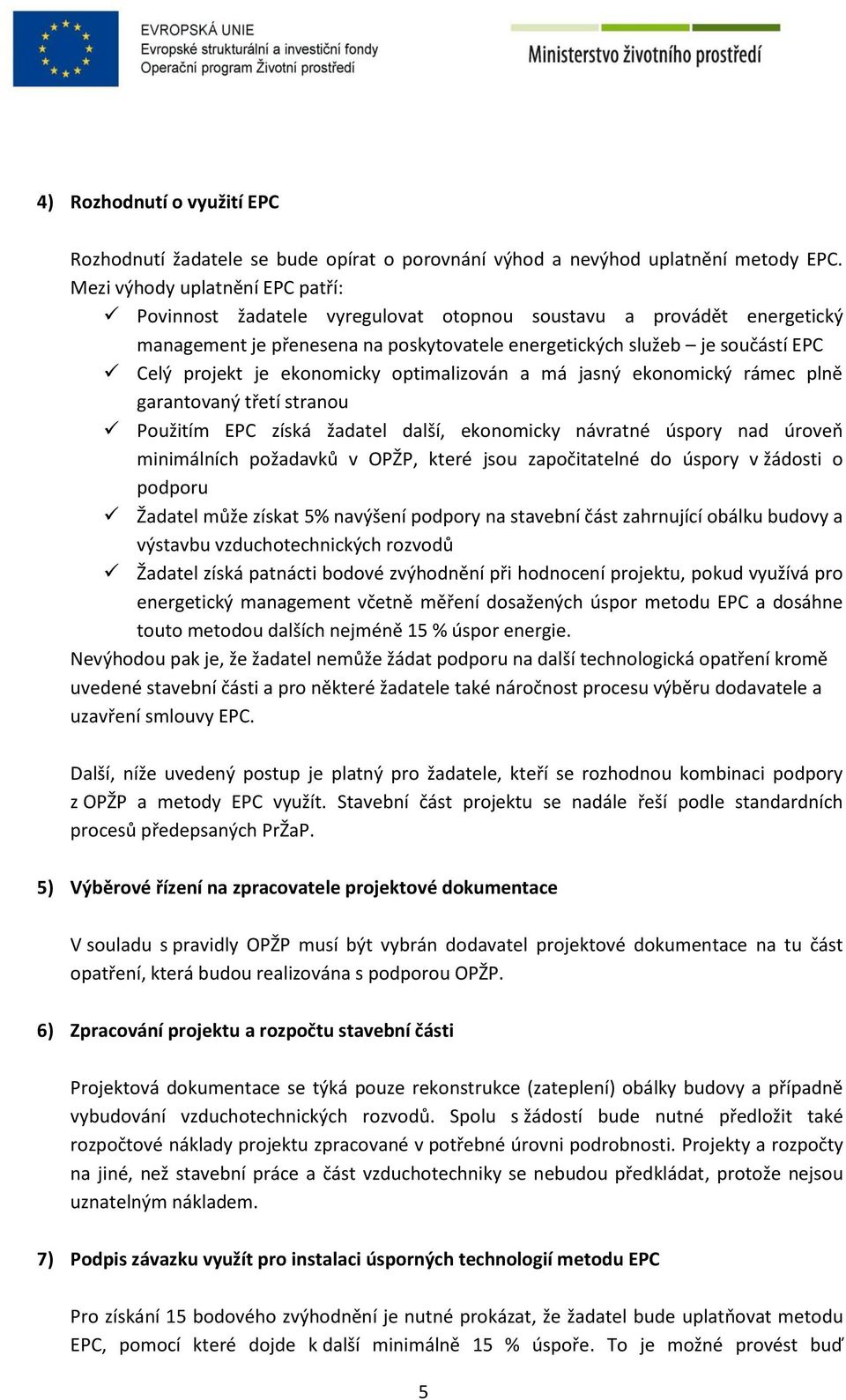ekonomicky optimalizován a má jasný ekonomický rámec plně garantovaný třetí stranou Použitím EPC získá žadatel další, ekonomicky návratné úspory nad úroveň minimálních požadavků v OPŽP, které jsou