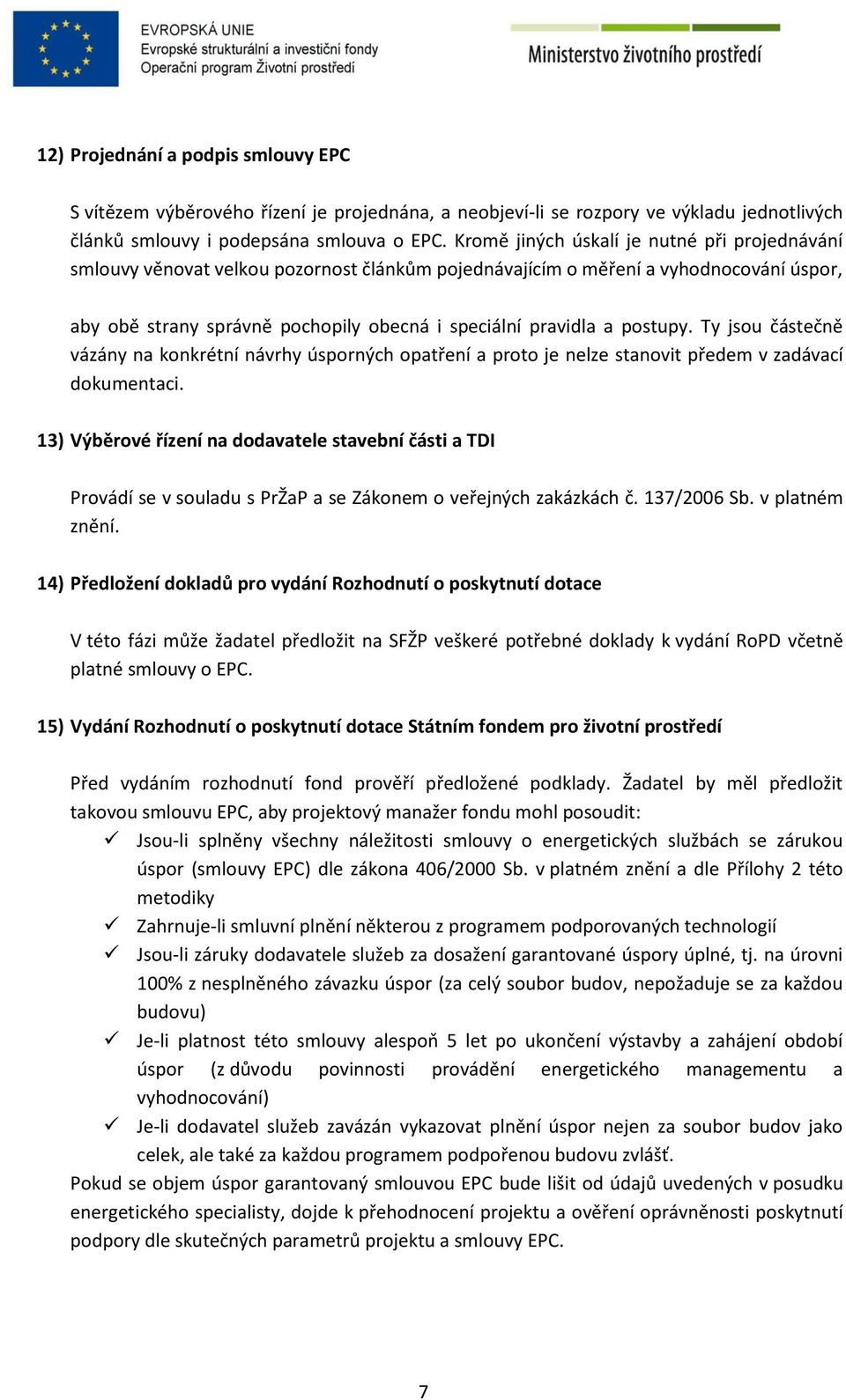 postupy. Ty jsou částečně vázány na konkrétní návrhy úsporných opatření a proto je nelze stanovit předem v zadávací dokumentaci.