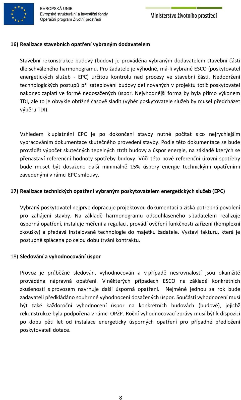 Nedodržení technologických postupů při zateplování budovy definovaných v projektu totiž poskytovatel nakonec zaplatí ve formě nedosažených úspor.