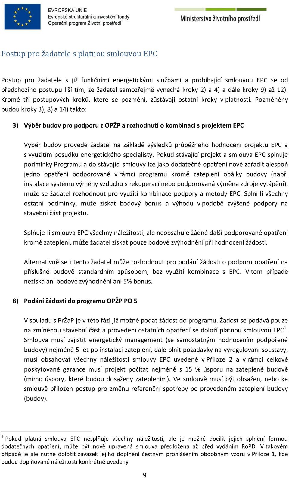 Pozměněny budou kroky 3), 8) a 14) takto: 3) Výběr budov pro podporu z OPŽP a rozhodnutí o kombinaci s projektem EPC Výběr budov provede žadatel na základě výsledků průběžného hodnocení projektu EPC
