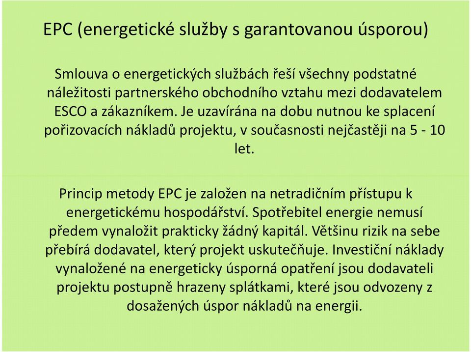 Princip metody EPC je založen na netradičním přístupu k energetickému hospodářství. Spotřebitel energie nemusí předem vynaložit prakticky žádný kapitál.