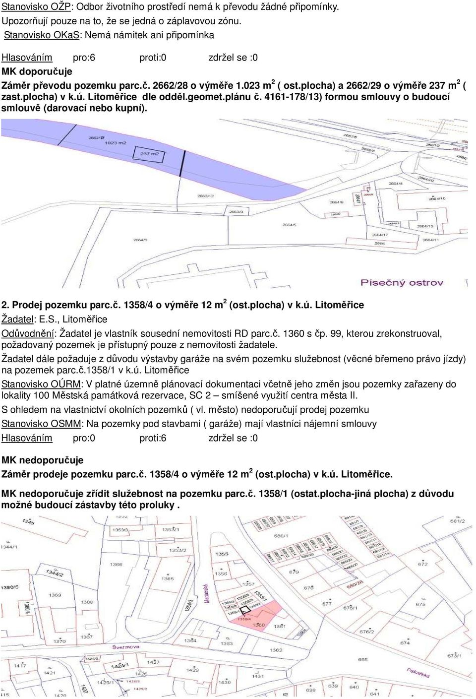 plánu č. 4161-178/13) formou smlouvy o budoucí smlouvě (darovací nebo kupní). 2. Prodej pozemku parc.č. 1358/4 o výměře 12 m 2 (ost.plocha) v k.ú. Litoměřice Žadatel: E.S.