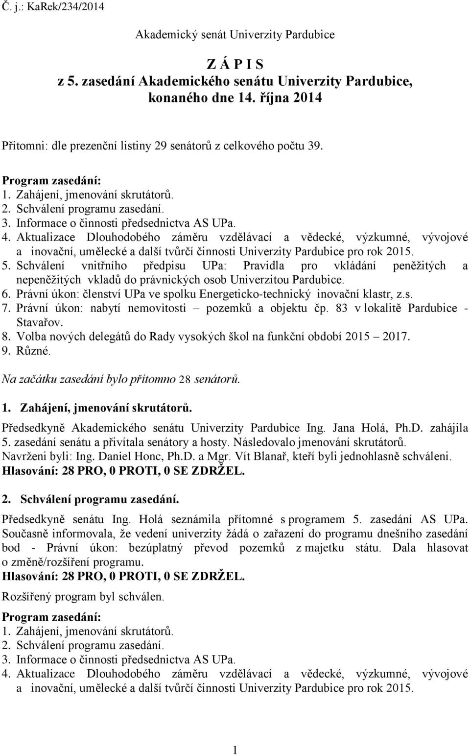 4. Aktualizace Dlouhodobého záměru vzdělávací a vědecké, výzkumné, vývojové a inovační, umělecké a další tvůrčí činnosti Univerzity Pardubice pro rok 2015. 5.