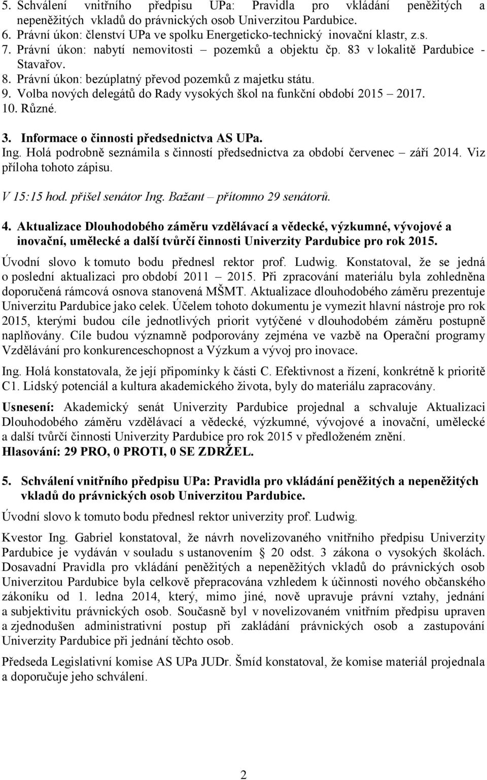 9. Volba nových delegátů do Rady vysokých škol na funkční období 2015 2017. 10. Různé. 3. Informace o činnosti předsednictva AS UPa. Ing.