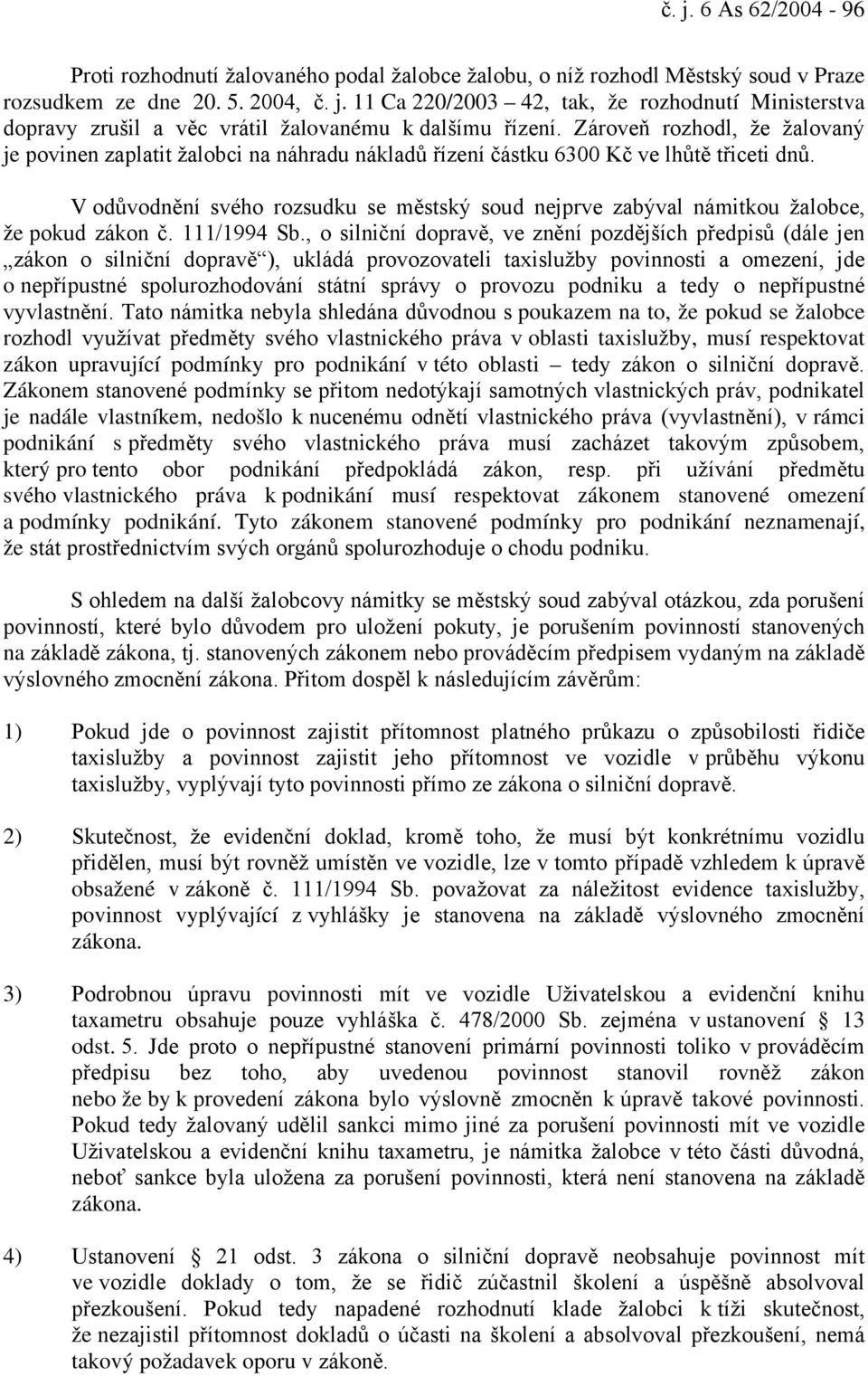 V odůvodnění svého rozsudku se městský soud nejprve zabýval námitkou žalobce, že pokud zákon č. 111/1994 Sb.