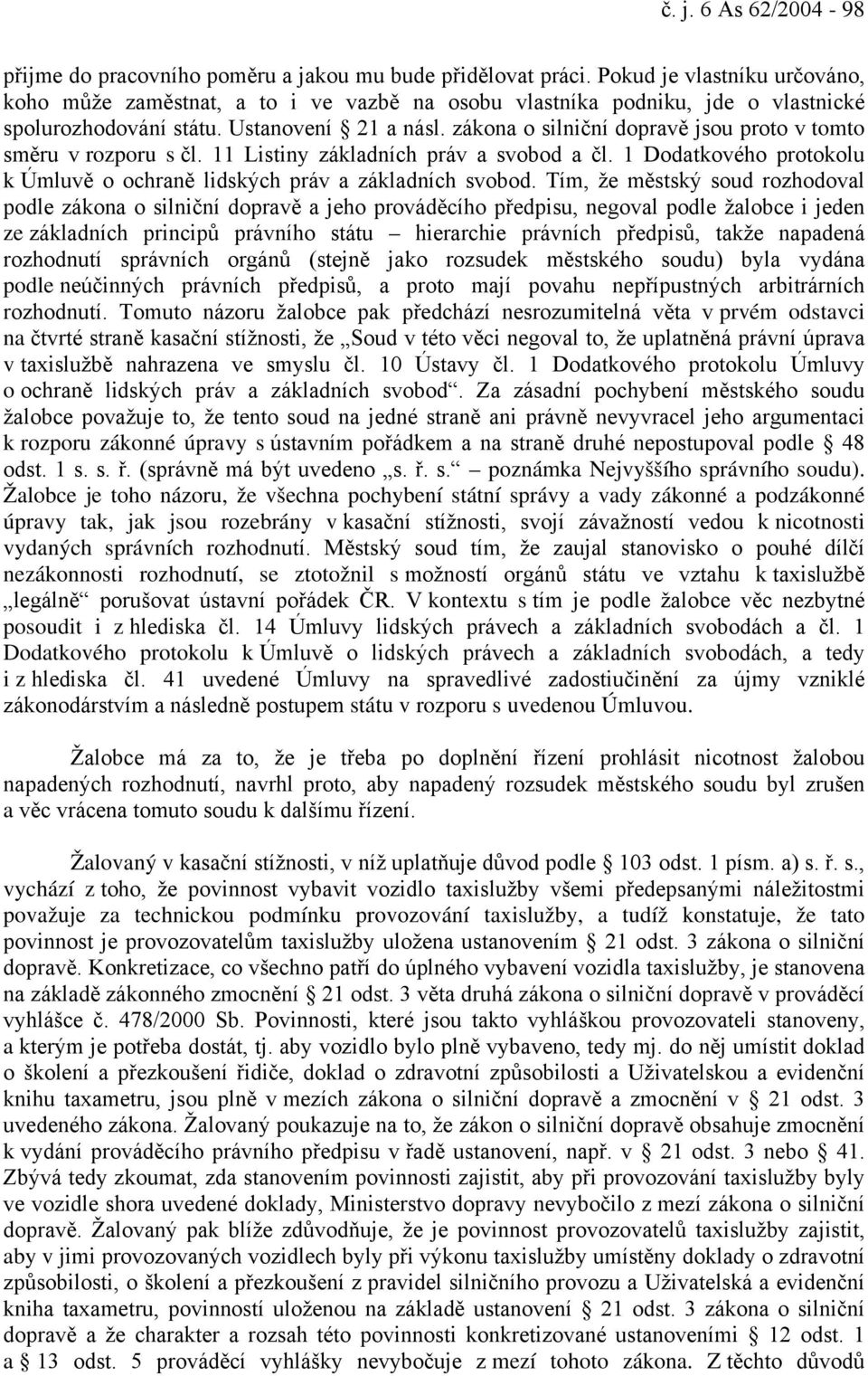 zákona o silniční dopravě jsou proto v tomto směru v rozporu s čl. 11 Listiny základních práv a svobod a čl. 1 Dodatkového protokolu k Úmluvě o ochraně lidských práv a základních svobod.