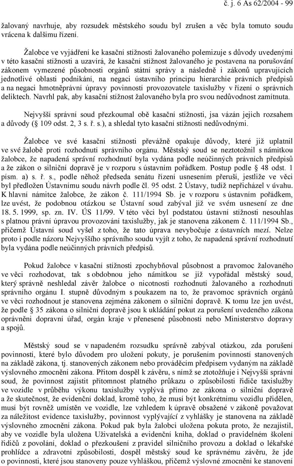 působnosti orgánů státní správy a následně i zákonů upravujících jednotlivé oblasti podnikání, na negaci ústavního principu hierarchie právních předpisů a na negaci hmotněprávní úpravy povinností