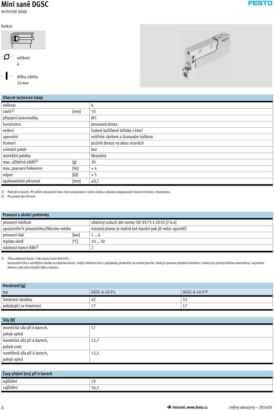 pracovní frekvence [Hz] < 4 odpor [Ω] < 5 opakovatelná přesnost [mm] ±0,1 1) Platí při 6 barech.
