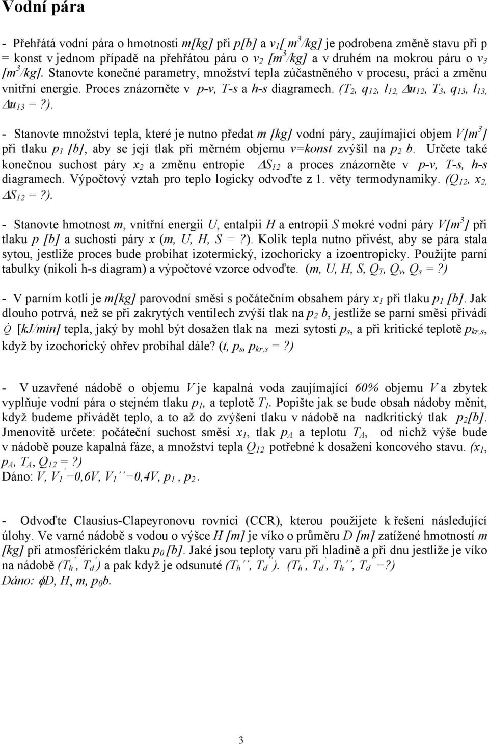 - Stanovte množství tepla, které je nutno předat m [kg] vodní páry, zaujímající objem V[m 3 ] při tlaku p [b], aby se její tlak při měrném objemu v=konst zvýšil na p b.
