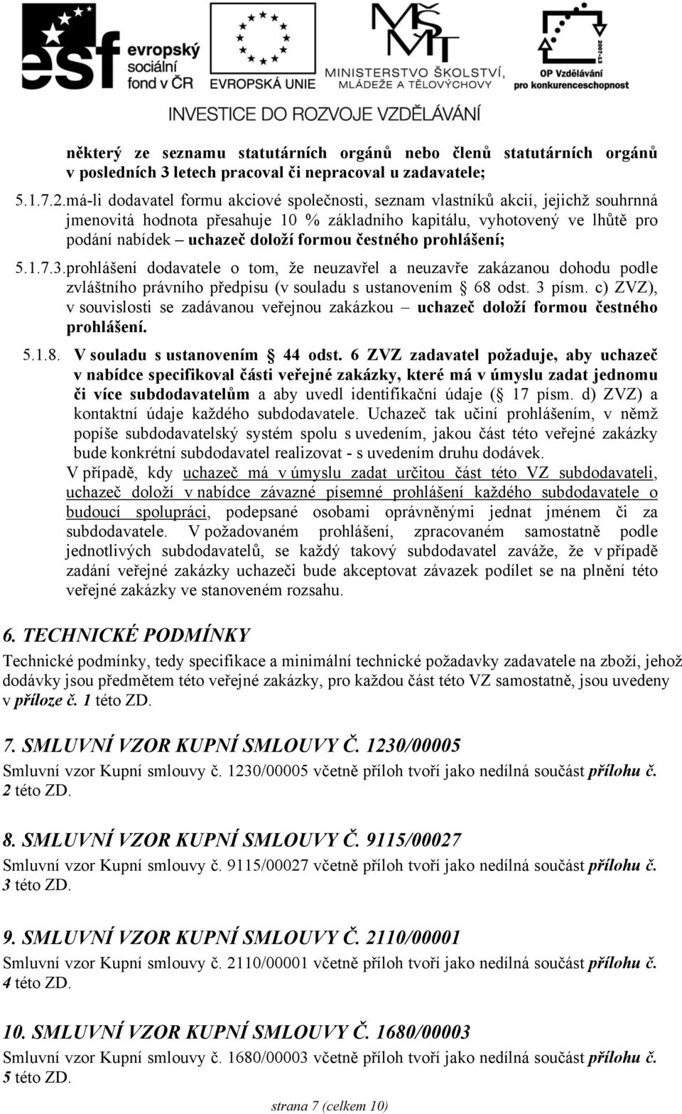 čestného prohlášení; 5.1.7.3.prohlášení dodavatele o tom, že neuzavřel a neuzavře zakázanou dohodu podle zvláštního právního předpisu (v souladu s ustanovením 68 odst. 3 písm.