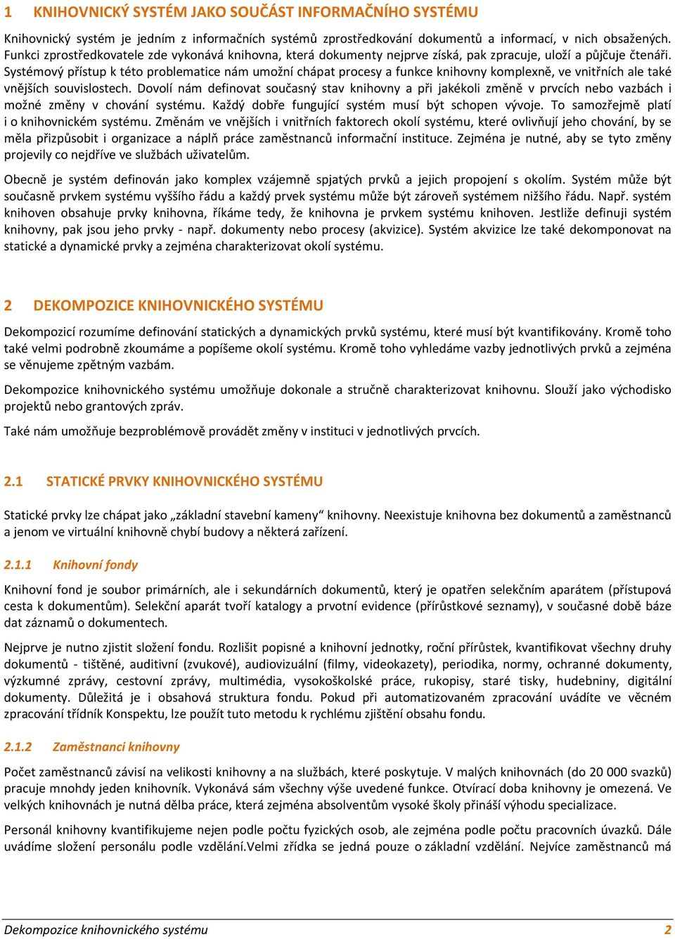 Systémový přístup k této problematice nám umožní chápat procesy a funkce knihovny komplexně, ve vnitřních ale také vnějších souvislostech.