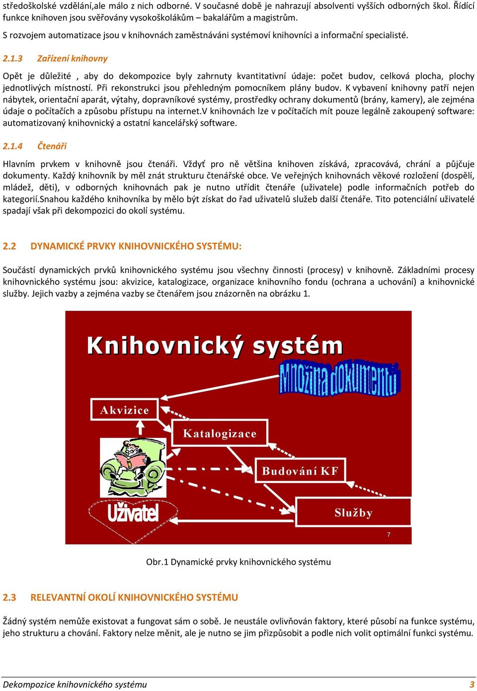 3 Zařízení knihovny Opět je důležité, aby do dekompozice byly zahrnuty kvantitativní údaje: počet budov, celková plocha, plochy jednotlivých místností.