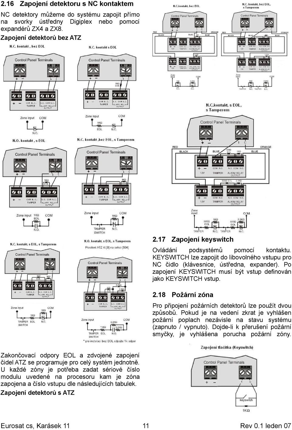 Po zapojení KEYSWITCH musí být vstup definován jako KEYSWITCH vstup. 2.18 Požární zóna Pro připojení požárních detektorů lze použít dvou způsobů.
