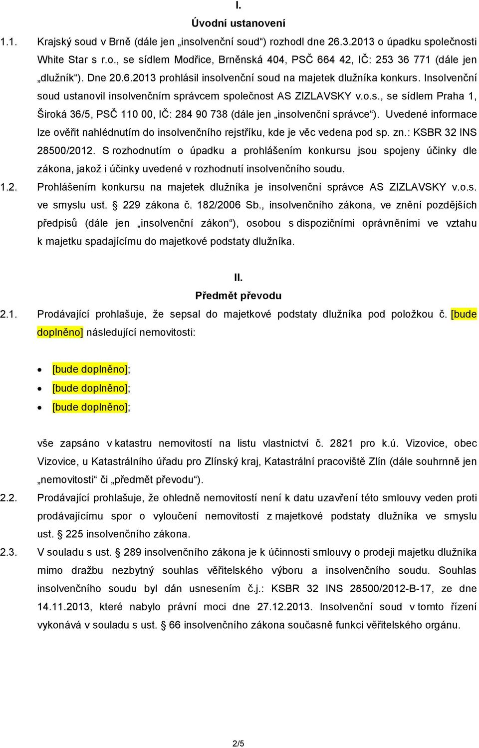 Uvedené informace lze ověřit nahlédnutím do insolvenčního rejstříku, kde je věc vedena pod sp. zn.: KSBR 32 INS 28500/2012.