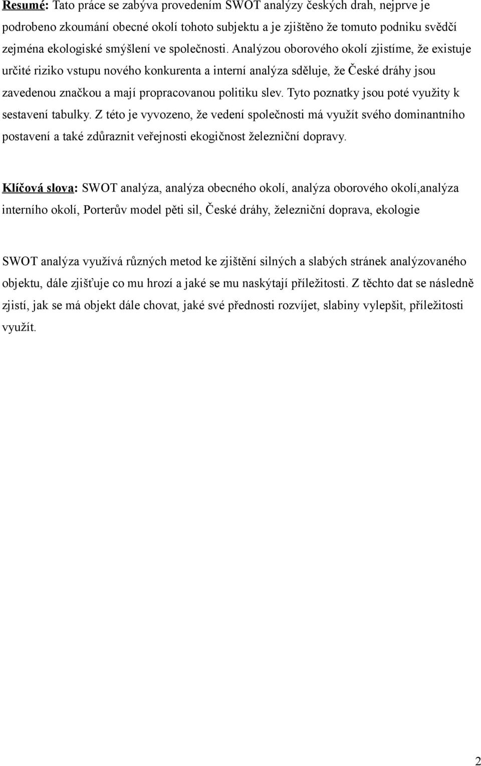 Tyto poznatky jsou poté využity k sestavení tabulky. Z této je vyvozeno, že vedení společnosti má využít svého dominantního postavení a také zdůraznit veřejnosti ekogičnost železniční dopravy.