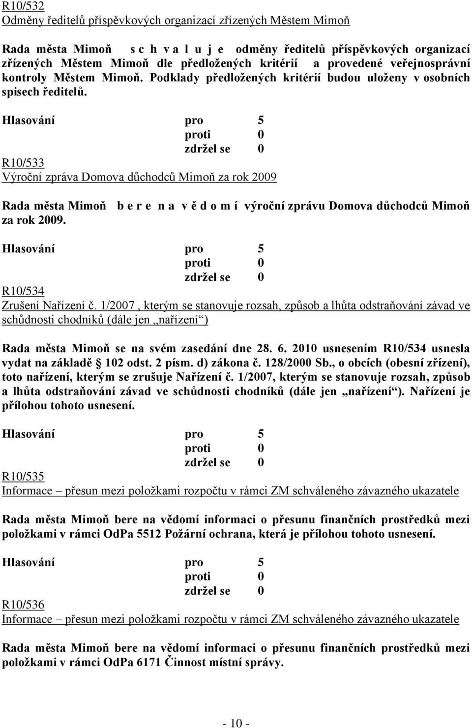 R10/533 Výroční zpráva Domova důchodců Mimoň za rok 2009 Rada města Mimoň b e r e n a v ě d o m í výroční zprávu Domova důchodců Mimoň za rok 2009. R10/534 Zrušení Nařízení č.