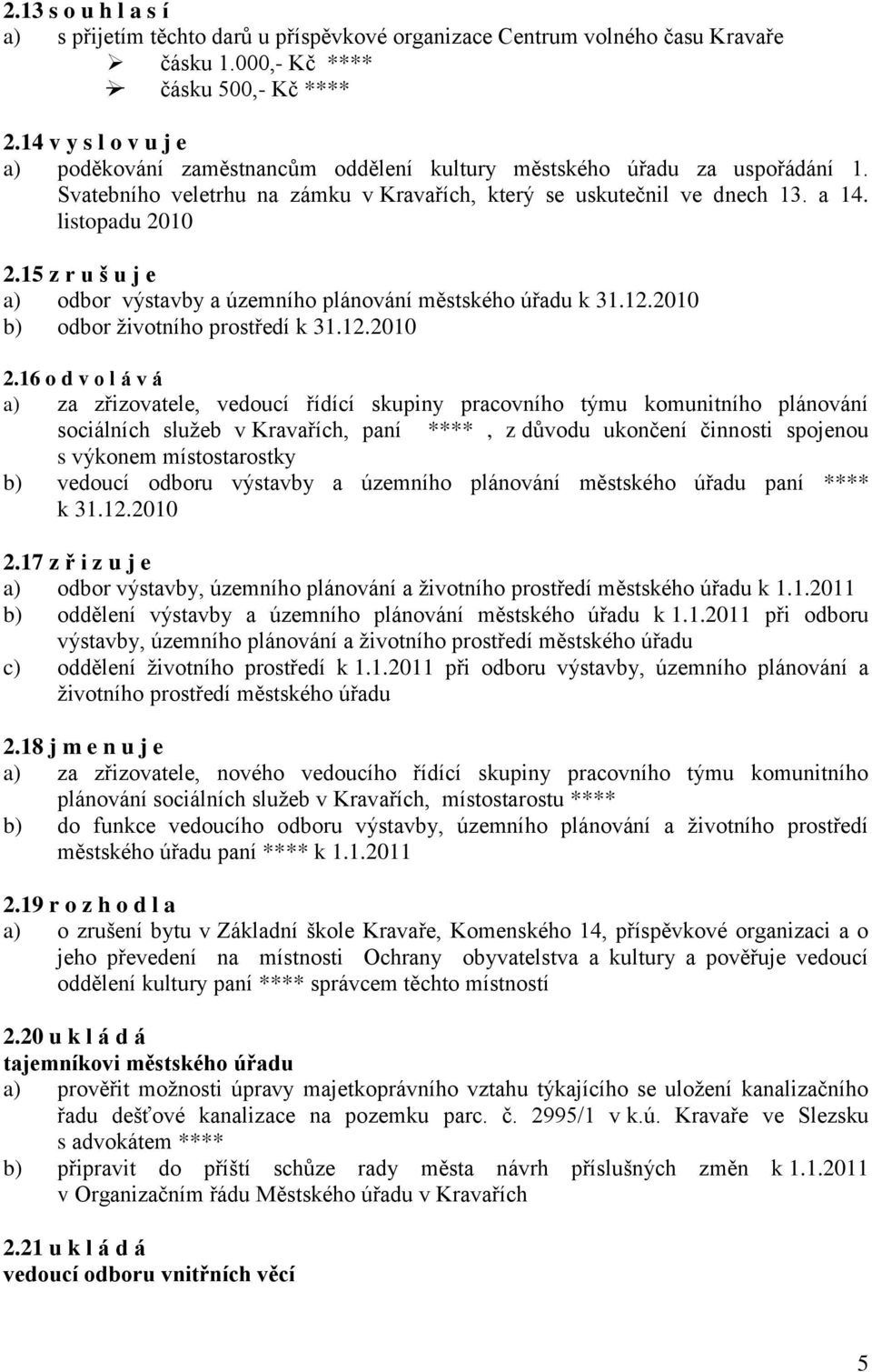 15 z r u š u j e a) odbor výstavby a územního plánování městského úřadu k 31.12.2010 b) odbor ţivotního prostředí k 31.12.2010 2.