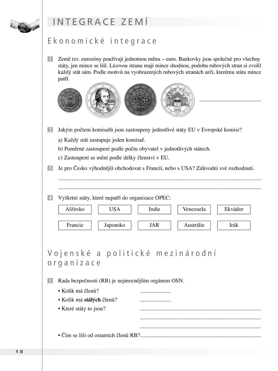 ... 2 Jakým počtem komisařů jsou zastoupeny jednotlivé státy EU v Evropské komisi? a) Každý stát zastupuje jeden komisař. b) Poměrné zastoupení podle počtu obyvatel v jednotlivých státech.