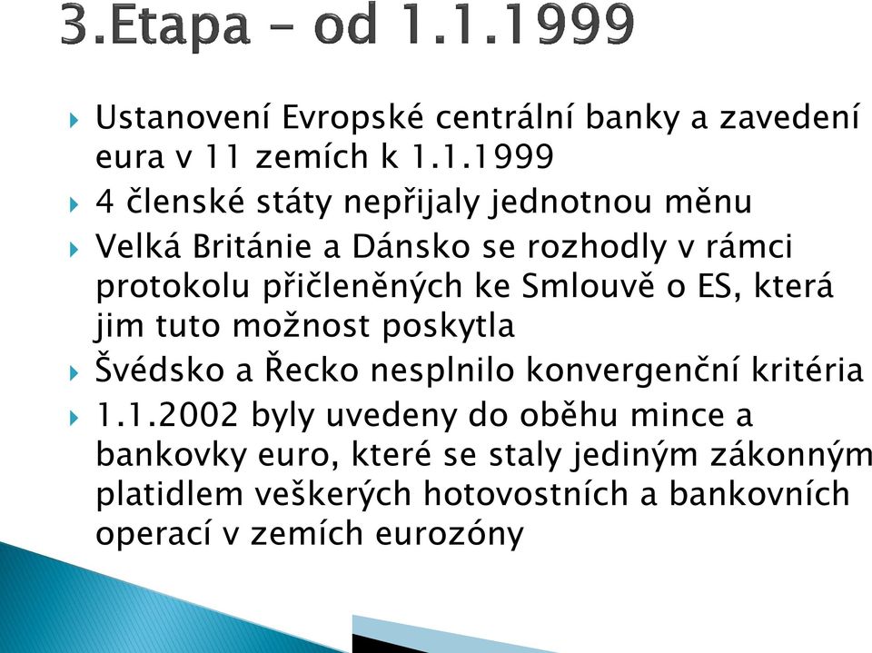 1.1999 4 členské státy nepřijaly jednotnou měnu Velká Británie a Dánsko se rozhodly v rámci protokolu