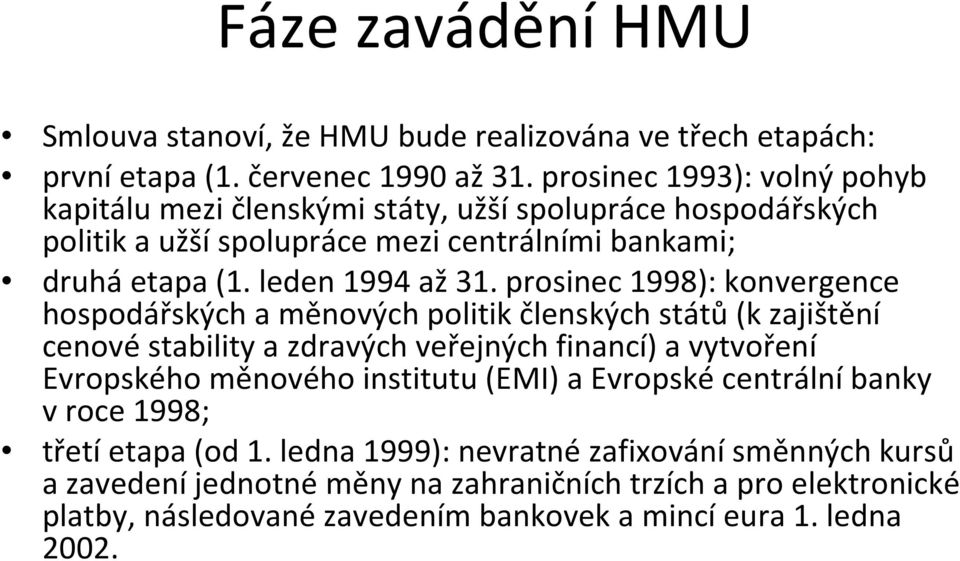 prosinec 1998): konvergence hospodářských a měnových politik členských států(k zajištění cenové stability a zdravých veřejných financí) a vytvoření Evropského měnového