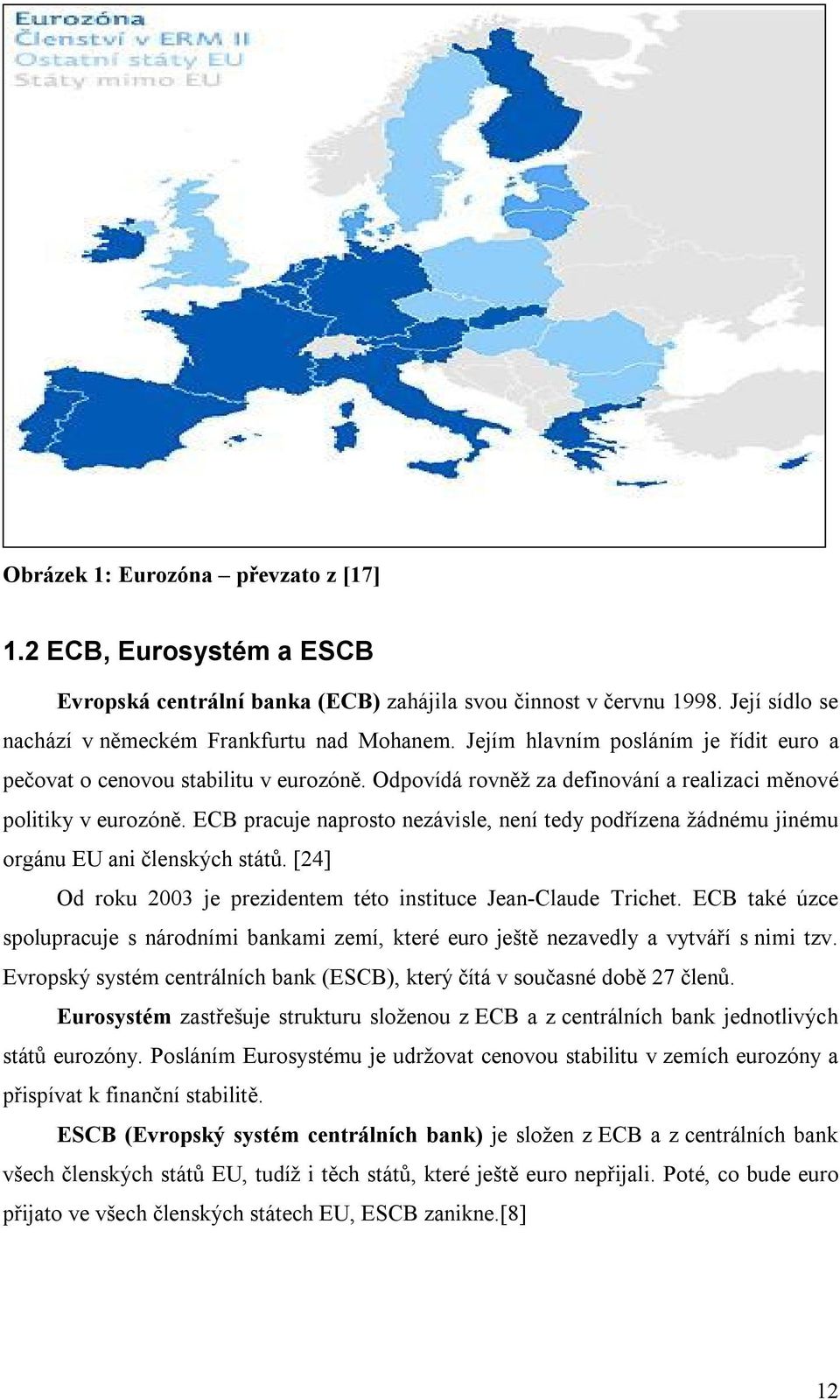 ECB pracuje naprosto nezávisle, není tedy podřízena žádnému jinému orgánu EU ani členských států. [24] Od roku 2003 je prezidentem této instituce Jean-Claude Trichet.