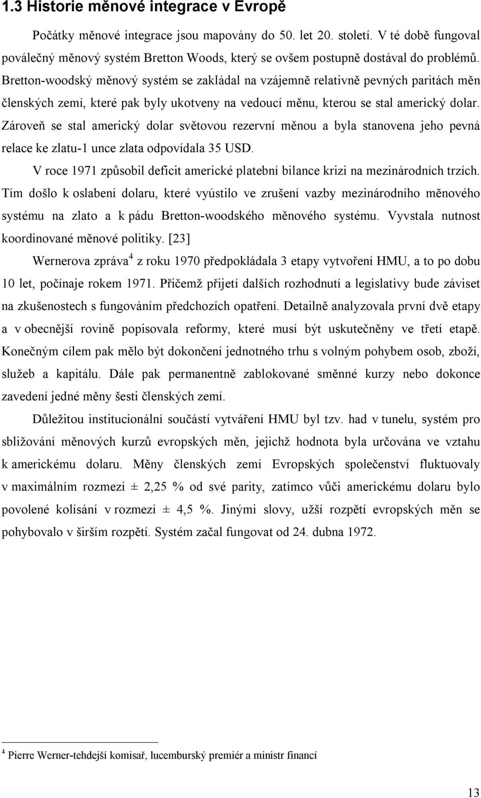 Bretton-woodský měnový systém se zakládal na vzájemně relativně pevných paritách měn členských zemí, které pak byly ukotveny na vedoucí měnu, kterou se stal americký dolar.