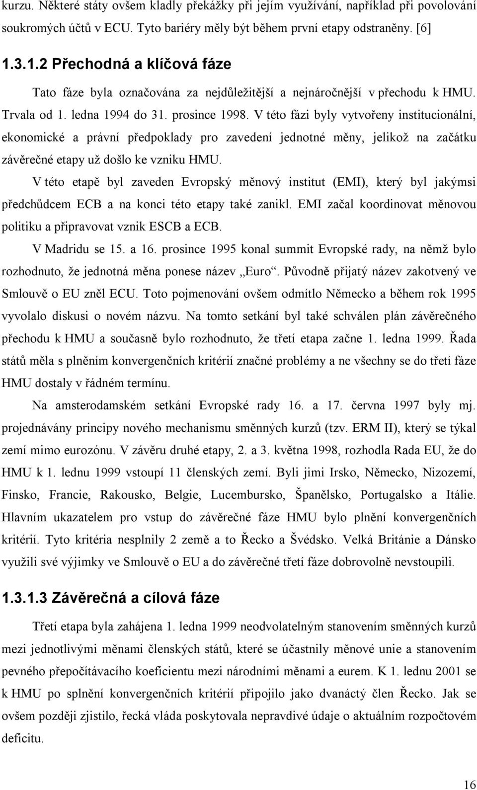 V této fázi byly vytvořeny institucionální, ekonomické a právní předpoklady pro zavedení jednotné měny, jelikož na začátku závěrečné etapy už došlo ke vzniku HMU.