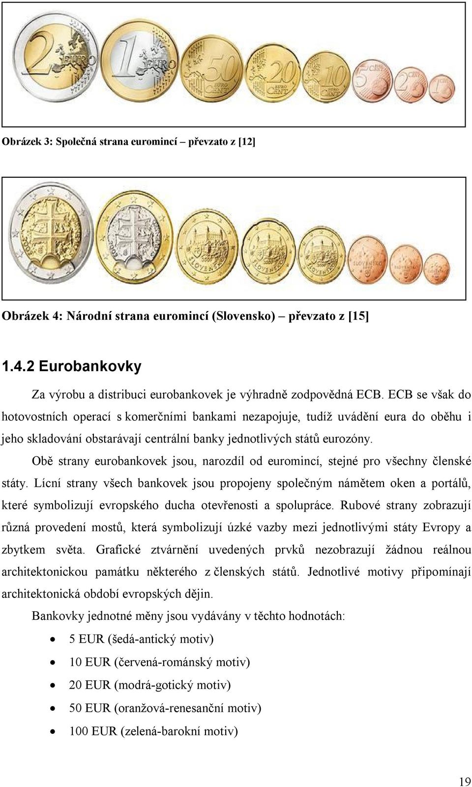 Obě strany eurobankovek jsou, narozdíl od euromincí, stejné pro všechny členské státy.