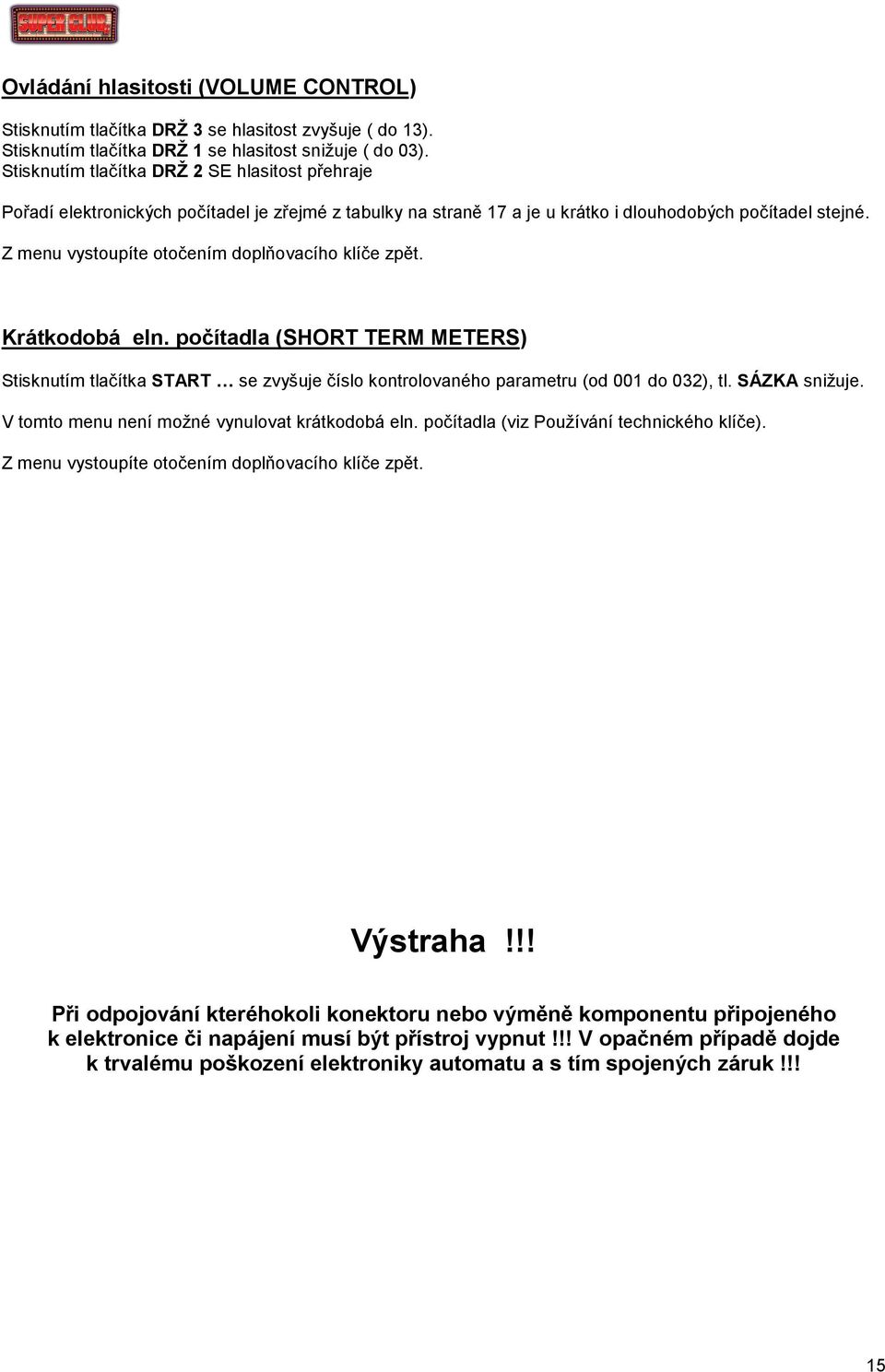 Z menu vystoupíte otočením doplňovacího klíče zpět. Krátkodobá eln. počítadla (SHORT TERM METERS) Stisknutím tlačítka START se zvyšuje číslo kontrolovaného parametru (od 001 do 032), tl.