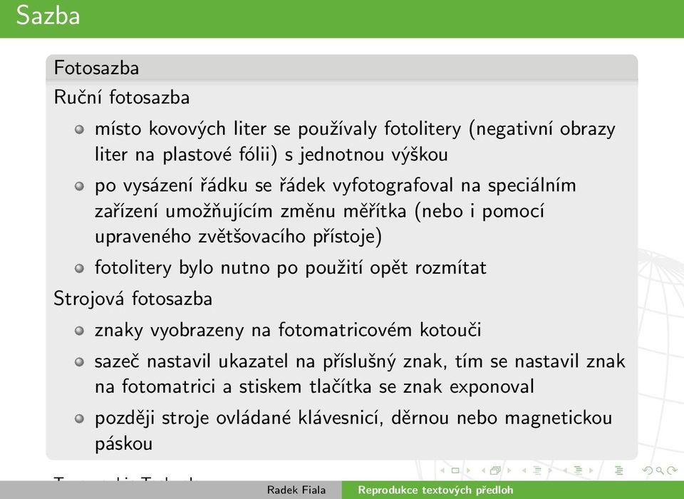 nutno po použití opět rozmítat Strojová fotosazba znaky vyobrazeny na fotomatricovém kotouči sazeč nastavil ukazatel na příslušný znak, tím se