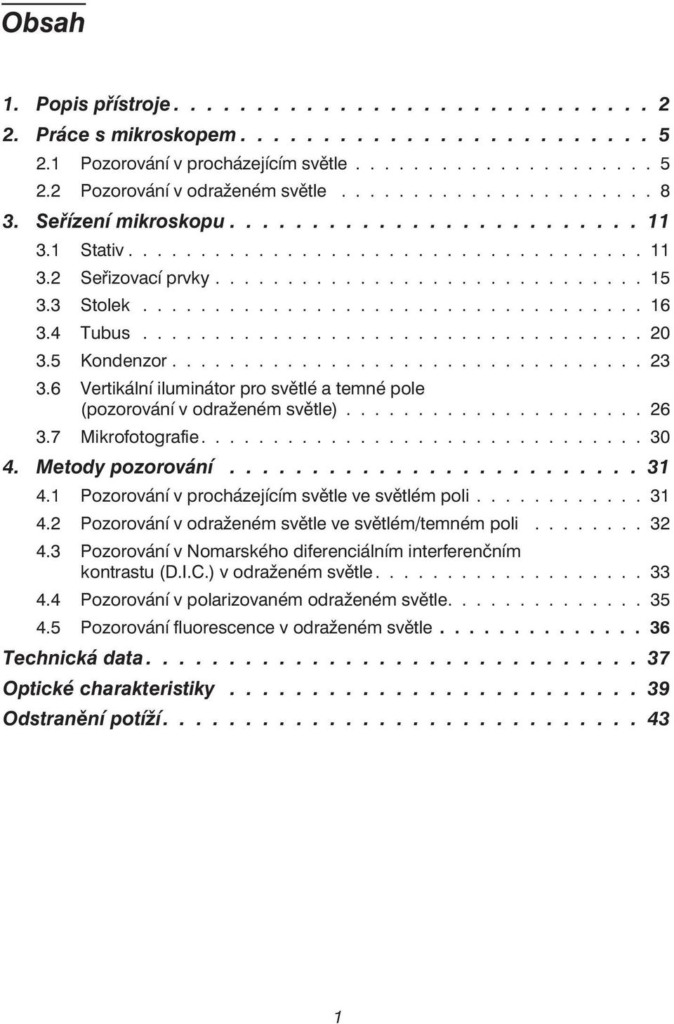 4 Tubus................................... 20 3.5 Kondenzor................................. 23 3.6 Vertikální iluminátor pro světlé a temné pole (pozorování v odraženém světle)..................... 26 3.