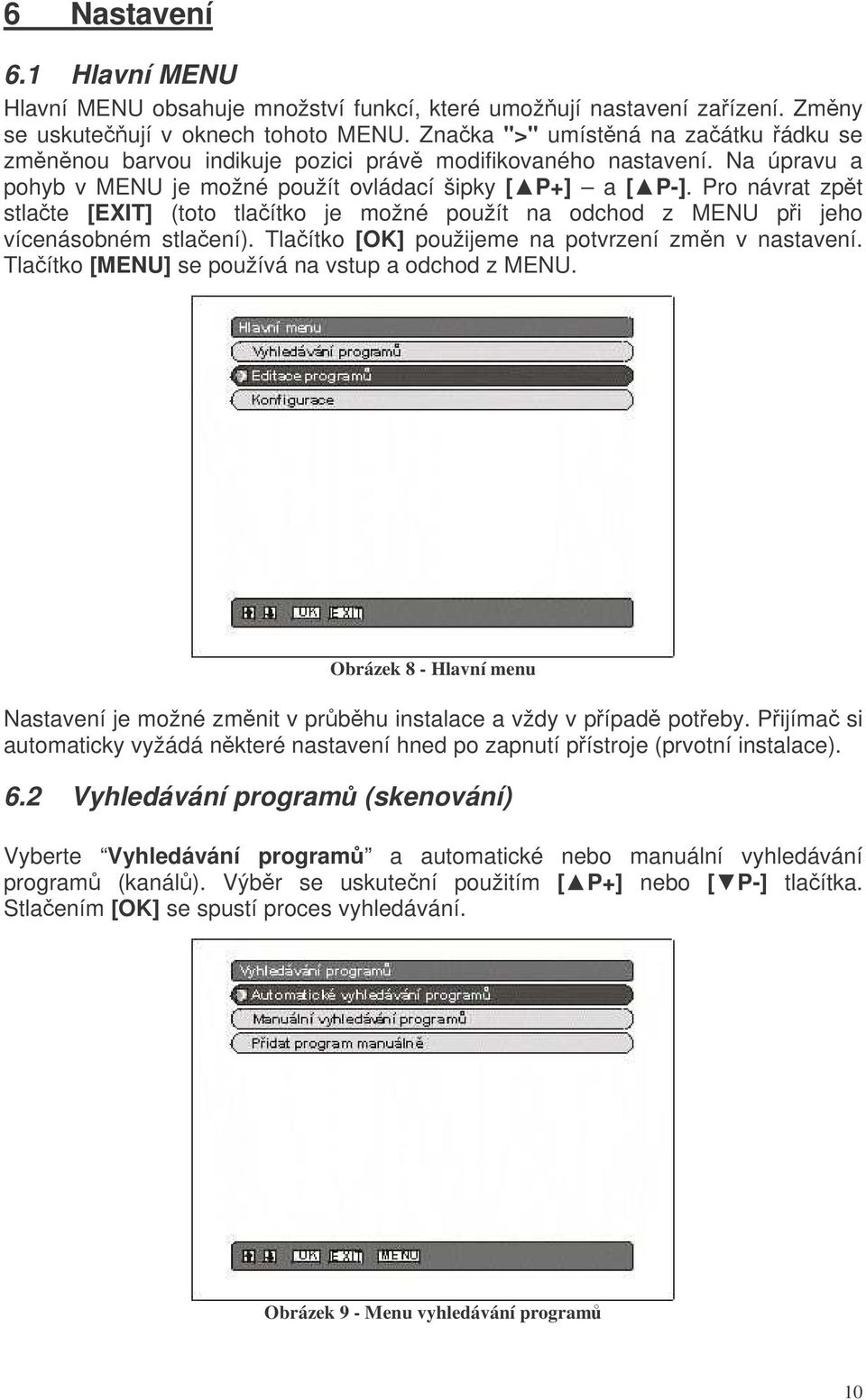 Pro návrat zpt stlate [EXIT] (toto tlaítko je možné použít na odchod z MENU pi jeho vícenásobném stlaení). Tlaítko [OK] použijeme na potvrzení zmn v nastavení.