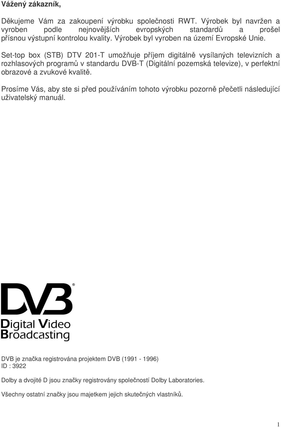 Set-top box (STB) DTV 201-T umožuje píjem digitáln vysílaných televizních a rozhlasových program v standardu DVB-T (Digitální pozemská televize), v perfektní obrazové a zvukové
