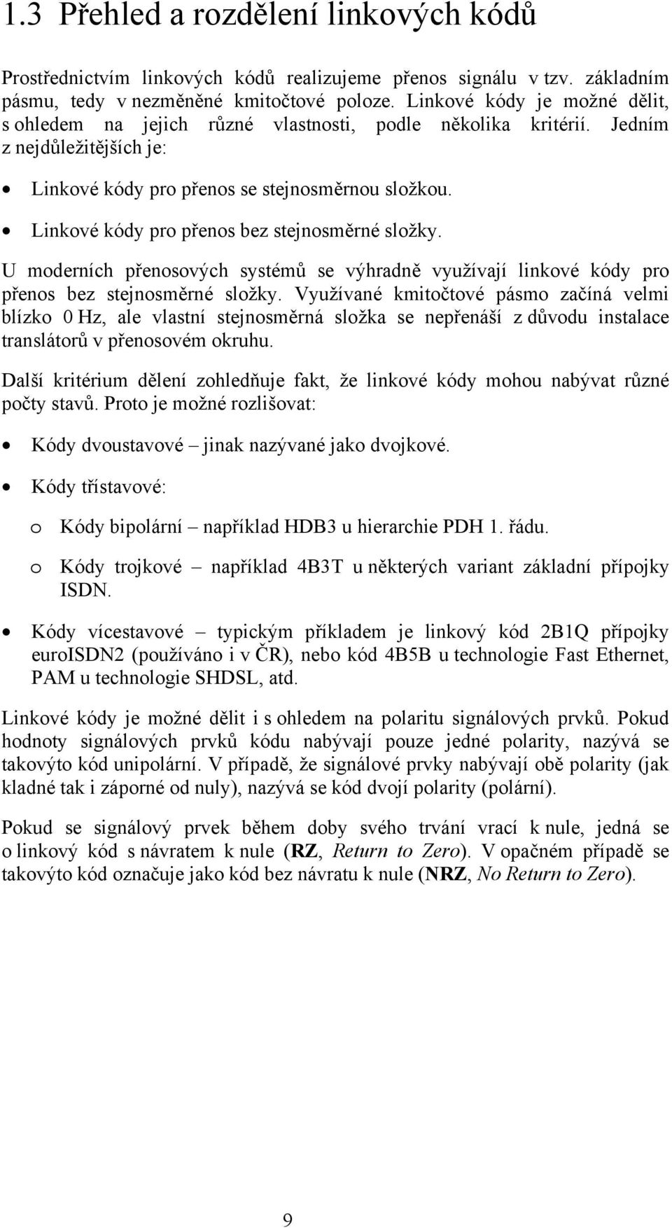 Linkové kódy pro přenos bez stejnosměrné složky. U moderních přenosových systémů se výhradně využívají linkové kódy pro přenos bez stejnosměrné složky.
