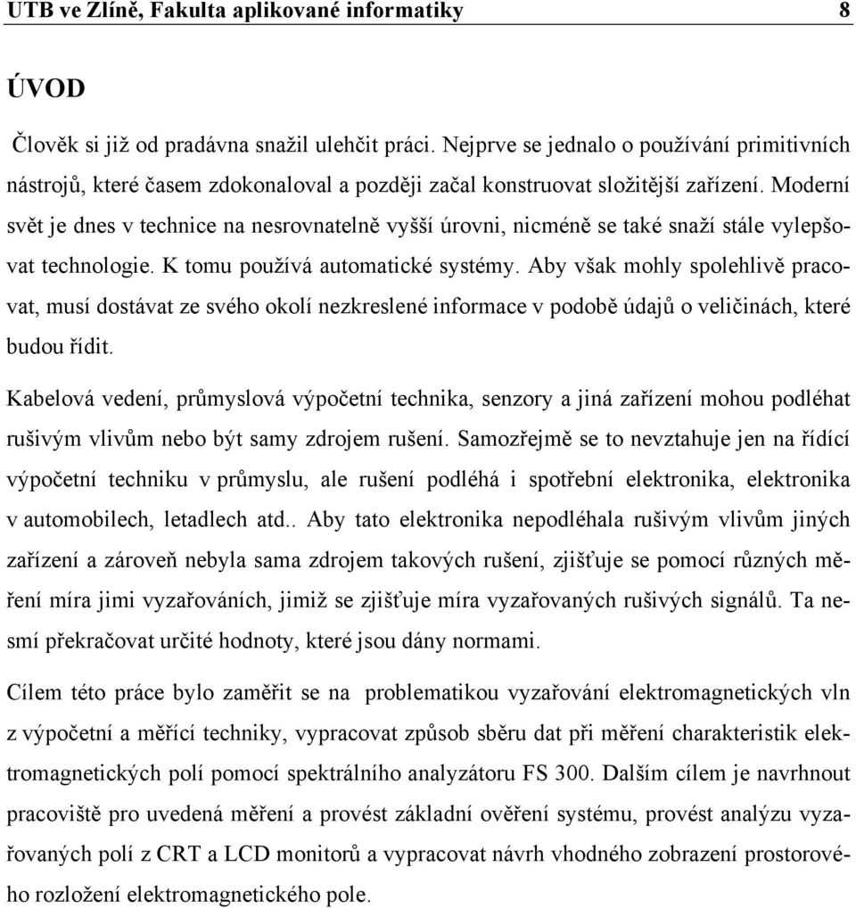 Moderní svět je dnes v technice na nesrovnatelně vyšší úrovni, nicméně se také snaží stále vylepšovat technologie. K tomu používá automatické systémy.