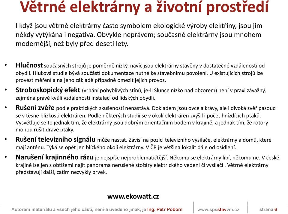 Hluková studie bývá součástí dokumentace nutné ke stavebnímu povolení. U existujících strojů lze provést měření a na jeho základě případně omezit jejich provoz.