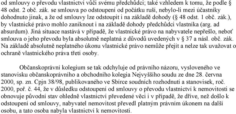 adě dohody ( 48 odst. 1 obč. zák.), by vlastnické právo mohlo zaniknout i na základě dohody předchůdci vlastníka (arg. ad absurdum).