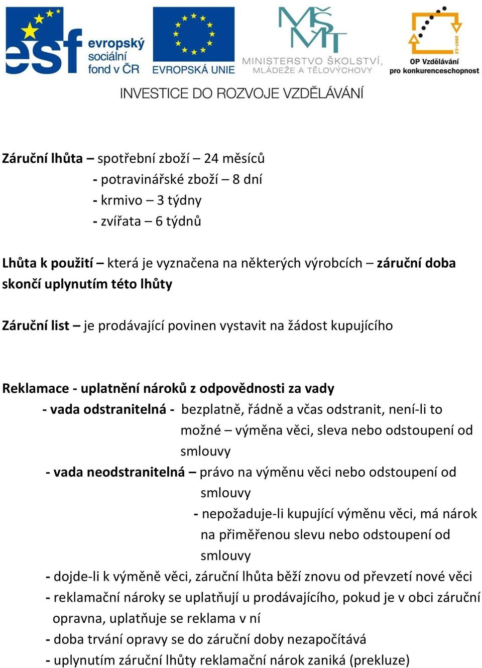 výměna věci, sleva nebo odstoupení od smlouvy - vada neodstranitelná právo na výměnu věci nebo odstoupení od smlouvy - nepožaduje-li kupující výměnu věci, má nárok na přiměřenou slevu nebo odstoupení