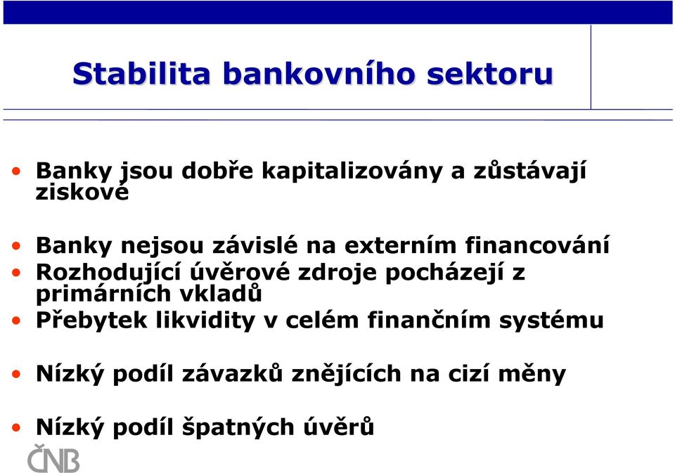 zdroje pocházejí z primárních vkladů Přebytek likvidity v celém finančním