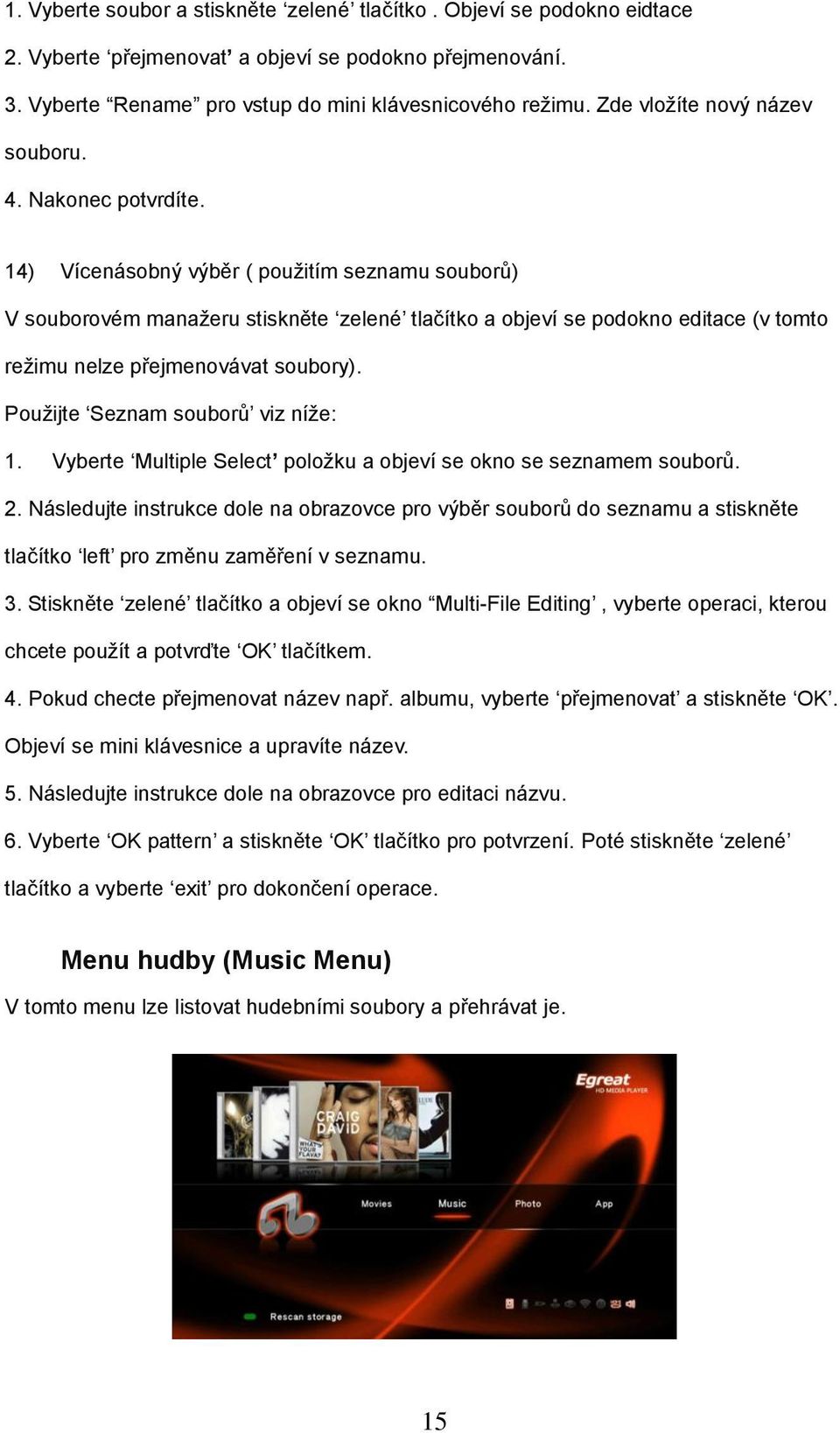 14) Vícenásobný výběr ( použitím seznamu souborů) V souborovém manažeru stiskněte zelené tlačítko a objeví se podokno editace (v tomto režimu nelze přejmenovávat soubory).
