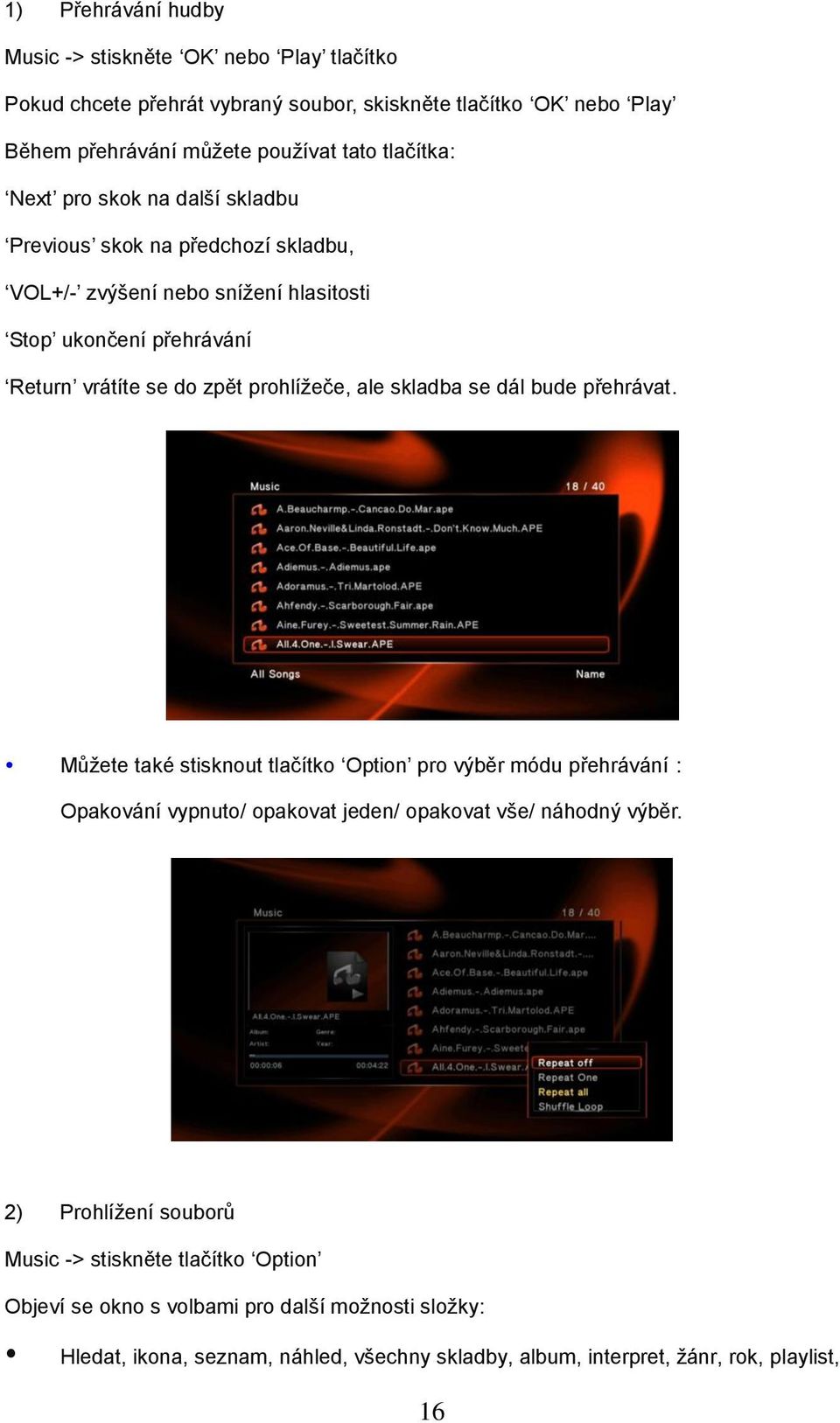 skladba se dál bude přehrávat. Můžete také stisknout tlačítko Option pro výběr módu přehrávání: Opakování vypnuto/ opakovat jeden/ opakovat vše/ náhodný výběr.
