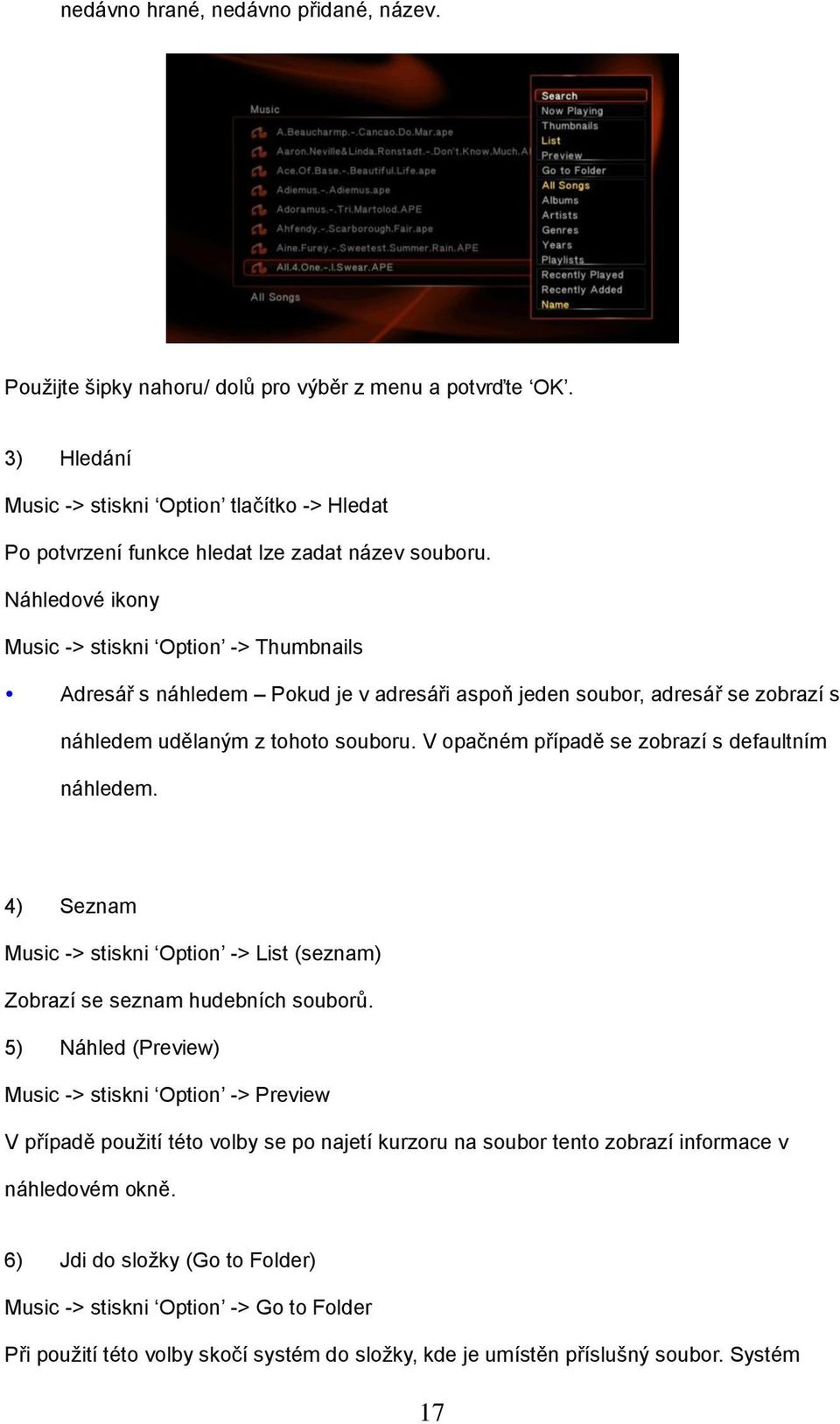 Náhledové ikony Music -> stiskni Option -> Thumbnails Adresář s náhledem Pokud je v adresáři aspoň jeden soubor, adresář se zobrazí s náhledem udělaným z tohoto souboru.
