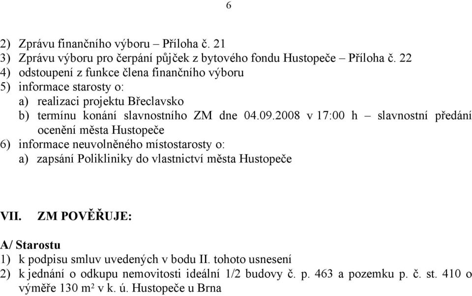 2008 v 17:00 h slavnostní předání ocenění města Hustopeče 6) informace neuvolněného místostarosty o: a) zapsání Polikliniky do vlastnictví města Hustopeče VII.