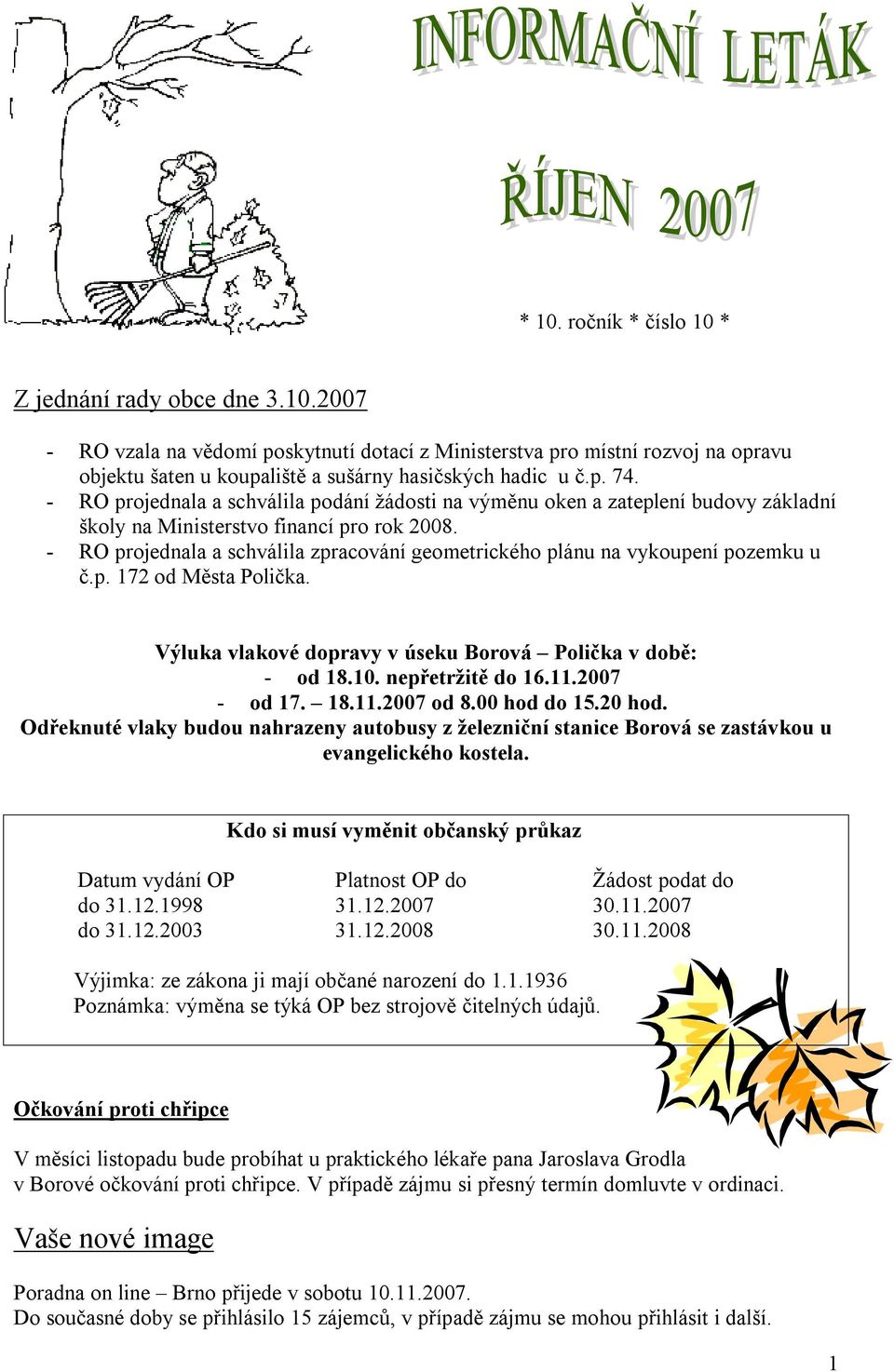 - RO projednala a schválila zpracování geometrického plánu na vykoupení pozemku u č.p. 172 od Města Polička. Výluka vlakové dopravy v úseku Borová Polička v době: - od 18.10. nepřetržitě do 16.11.