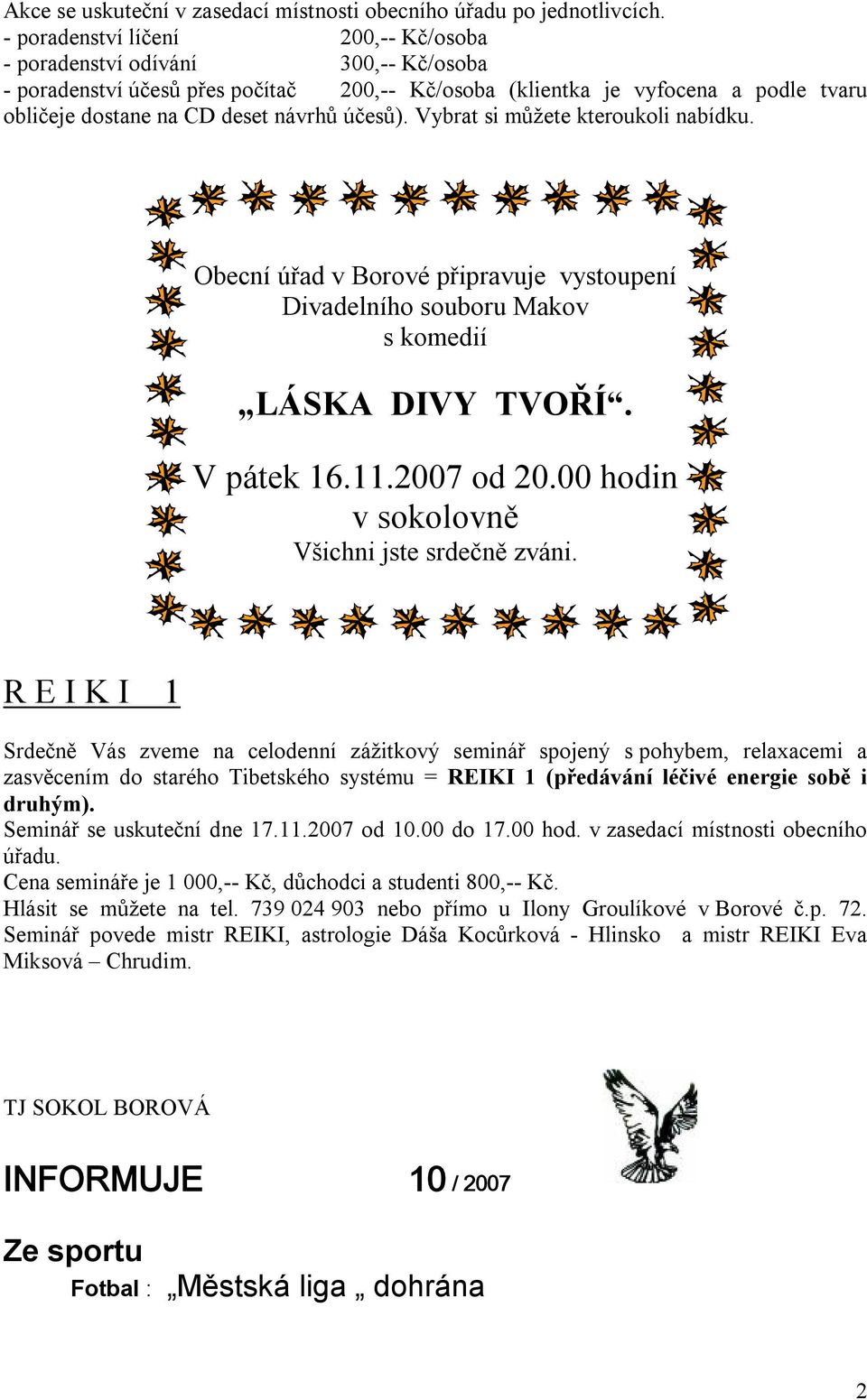 účesů). Vybrat si můžete kteroukoli nabídku. Obecní úřad v Borové připravuje vystoupení Divadelního souboru Makov s komedií LÁSKA DIVY TVOŘÍ. V pátek 16.11.2007 od 20.
