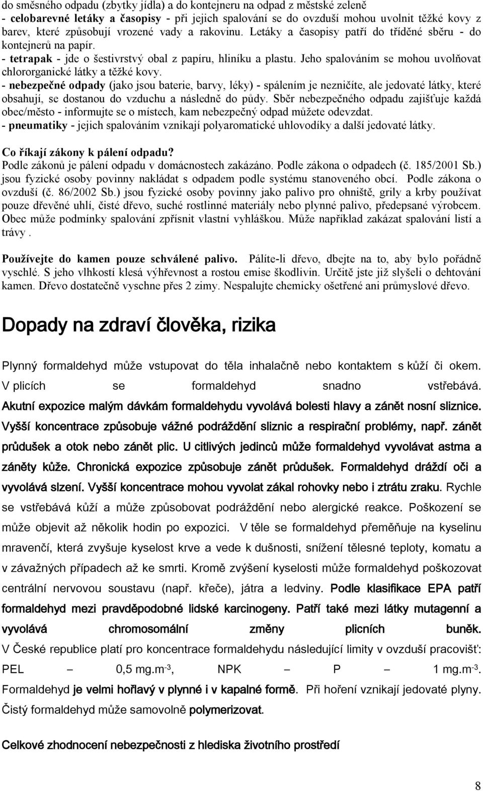 Jeho spalováním se mohou uvolňovat chlororganické látky a těžké kovy.