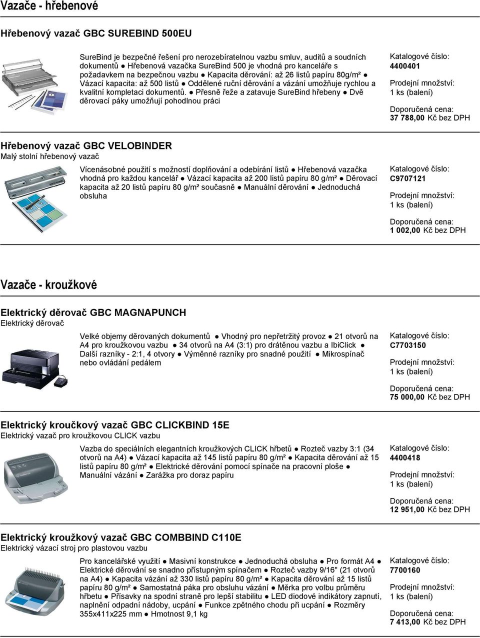Přesně řeže a zatavuje SureBind hřebeny Dvě děrovací páky umožňují pohodlnou práci 4400401 37 788,00 Kč bez DPH Hřebenový vazač GBC VELOBINDER Malý stolní hřebenový vazač Vícenásobné použití s