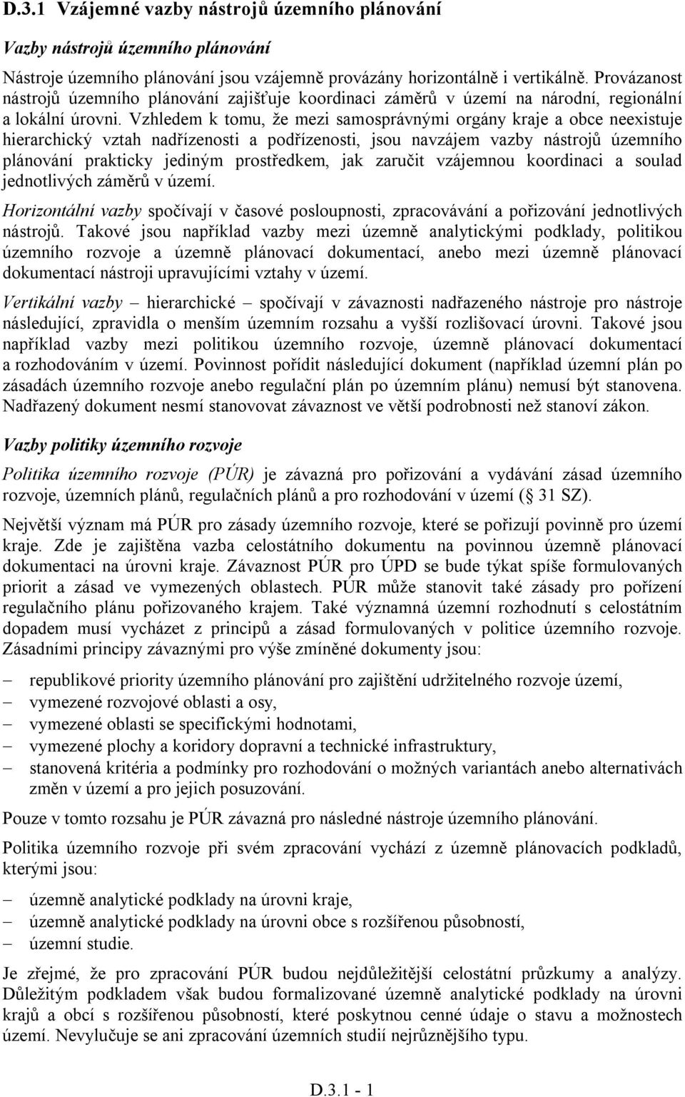 Vzhledem k tomu, že mezi samosprávnými orgány kraje a obce neexistuje hierarchický vztah nadřízenosti a podřízenosti, jsou navzájem vazby nástrojů územního plánování prakticky jediným prostředkem,