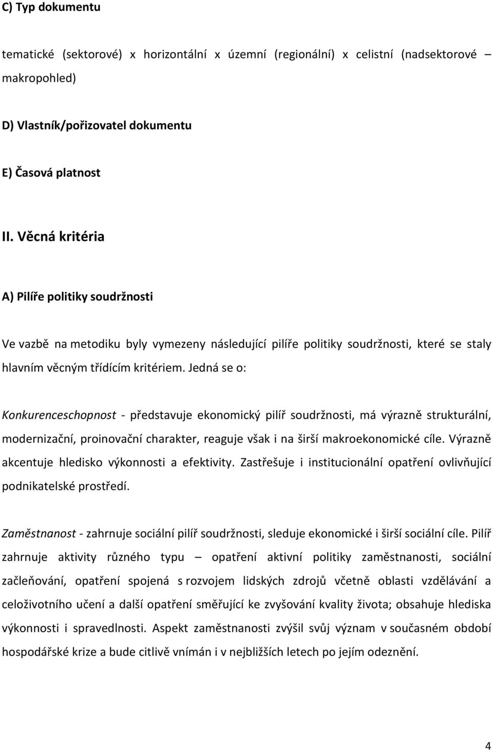 Jedná se o: Konkurenceschopnost - představuje ekonomický pilíř, má výrazně strukturální, modernizační, proinovační charakter, reaguje však i na širší makroekonomické cíle.