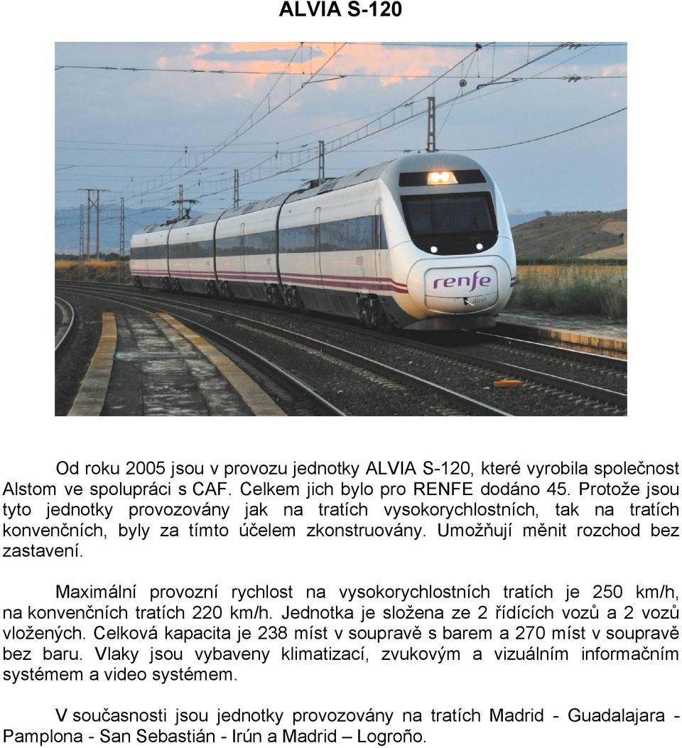 Maximální provozní rychlost na vysokorychlostních tratích je 250 km/h, na konvenčních tratích 220 km/h. Jednotka je složena ze 2 řídících vozů a 2 vozů vložených.